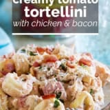 Creamy Tomato Tortellini with Chicken and Bacon with text overlay.